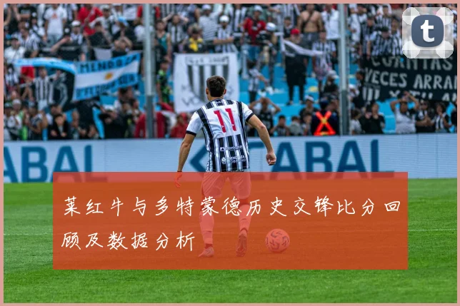 莱红牛与多特蒙德历史交锋比分回顾及数据分析