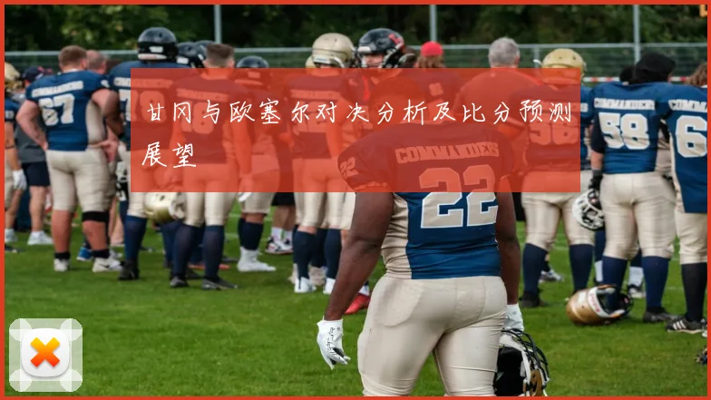甘冈与欧塞尔对决分析及比分预测展望