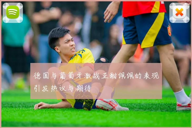 德国与葡萄牙激战正酣佩佩的表现引发热议与期待