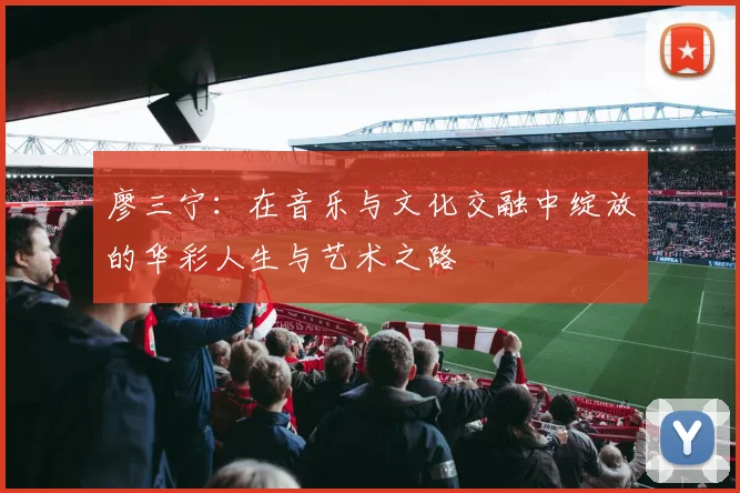 廖三宁：在音乐与文化交融中绽放的华彩人生与艺术之路