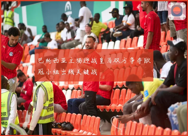 巴轮西亚主场迎战皇马双方争夺欧冠小组出线关键战